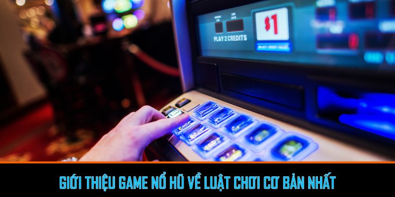 Giới thiệu game nổ hũ về luật chơi cơ bản nhất