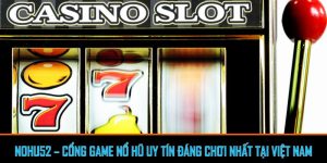 Nohu52 - Cổng game nổ hũ uy tín đáng chơi nhất tại Việt Nam
