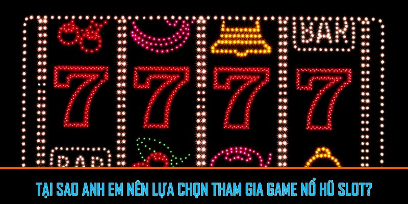 Tại sao anh em nên lựa chọn tham gia Game nổ hũ slot?