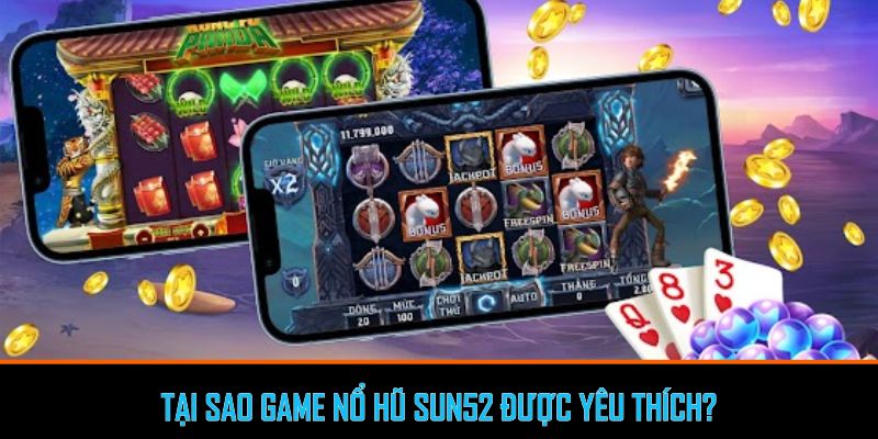 Tại sao game nổ hũ Sun52 được yêu thích?