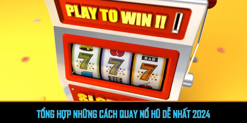 Tổng hợp những cách quay nổ hũ SUNWIN dễ nhất 2024