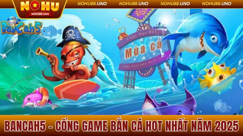 Bancah5 - Cổng Game Bắn Cá Ăn Tiền Hot Nhất Năm 2025