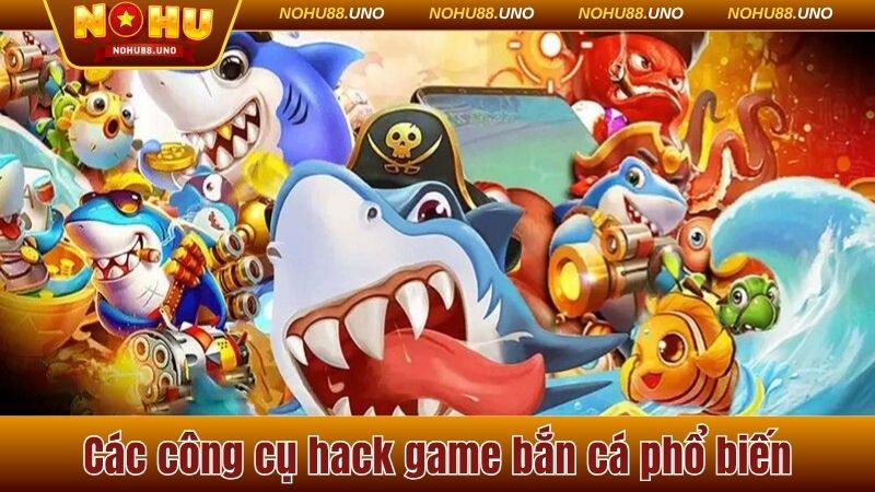 Các công cụ hack game bắn cá phổ biến 