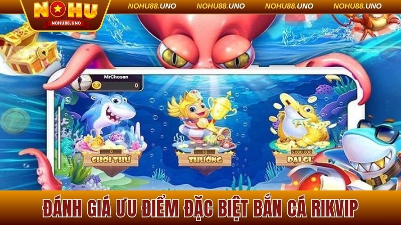 Đánh giá ưu điểm đặc biệt bắn cá Rikvip