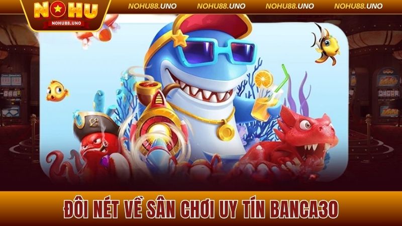 Đôi nét về sân chơi săn boss chất lượng banca30