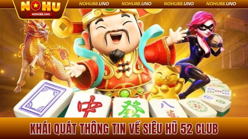 Khái quát thông tin về Siêu hũ 52 Club đổi thưởng