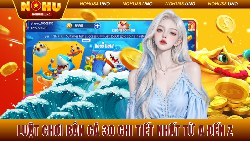 Luật chơi bắn cá 30 chi tiết nhất từ A đến Z