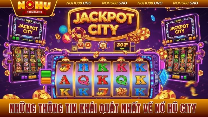 Những thông tin khái quát nhất về Nổ hũ City