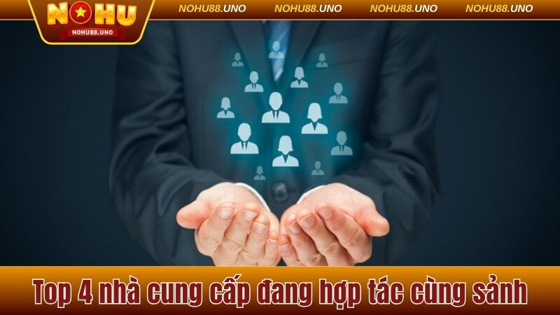 Top 4 nhà cung cấp đang hợp tác cùng sảnh