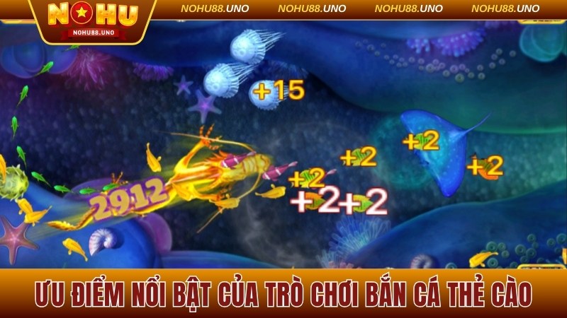 Ưu điểm nổi bật của trò chơi bắn cá thẻ cào